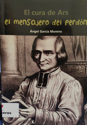 El cura de Ars. El mensajero del perdón El cura de Ars. El mensajero del perdón