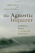 Agnostic Inquirer: Revelation from a Philosophical Standpoint, The Agnostic Inquirer: Revelation from a Philosophical Standpoint, The