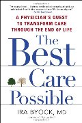 Best Care Possible: A Physician's Quest to Transform Care Through the End of Life, The Best Care Possible: A Physician's Quest to Transform Care Through the End of Life, The