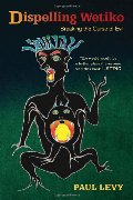 Dispelling Wetiko: Breaking the Curse of Evil Dispelling Wetiko: Breaking the Curse of Evil