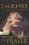 E M Bounds: The Classic Collection on Prayer (Pure Gold Classic) E M Bounds: The Classic Collection on Prayer (Pure Gold Classic)