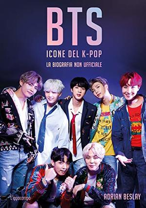 BTS. Icone del K-pop. La biografia non ufficiale BTS. Icone del K-pop. La biografia non ufficiale