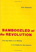 Bamboozled at the Revolution: How Big Media Lost Billions in the Battle for the Internet Bamboozled at the Revolution: How Big Media Lost Billions in the Battle for the Internet