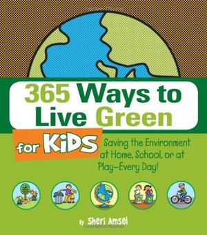365 Ways to Live Green for Kids: Saving the Environment at Home, School, or at Play--Every Day! 365 Ways to Live Green for Kids: Saving the Environment at Home, School, or at Play--Every Day!