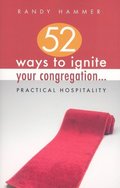 52 Ways to Ignite Your Congregation...: Practical Hospitality 52 Ways to Ignite Your Congregation...: Practical Hospitality
