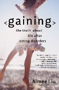 Gaining: The Truth About Life After Eating Disorders Gaining: The Truth About Life After Eating Disorders