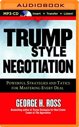 Trump Style Negotiation: Powerful Strategies and Tactics for Mastering Every Deal Trump Style Negotiation: Powerful Strategies and Tactics for Mastering Every Deal