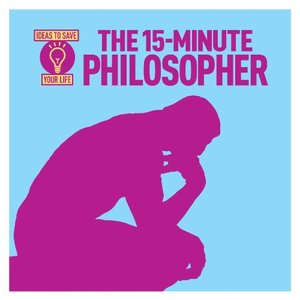 15-Minute Philosopher (Ideas to Save Your Life), The 15-Minute Philosopher (Ideas to Save Your Life), The