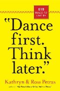 "Dance First. Think Later": 618 Rules to Live By "Dance First. Think Later": 618 Rules to Live By