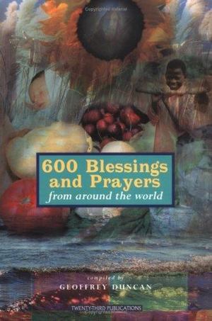 600 Blessings and Prayers from Around the World 600 Blessings and Prayers from Around the World
