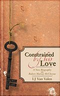 Constrained By His Love: A New Biography of Robert Murray McCheyne - BIO MCC Constrained By His Love: A New Biography of Robert Murray McCheyne - BIO MCC