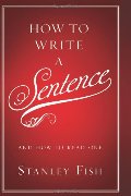 How to Write a Sentence: And How to Read One How to Write a Sentence: And How to Read One