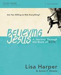 Believing Jesus Study Guide: A Journey Through the Book of Acts Believing Jesus Study Guide: A Journey Through the Book of Acts
