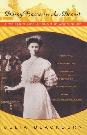 Daisy Bates in the Desert: A Woman's Life Among the Aborigines Daisy Bates in the Desert: A Woman's Life Among the Aborigines