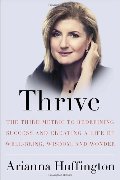 Thrive: The Third Metric to Redefining Success and Creating a Life of Well-Being, Wisdom, and Wonder Thrive: The Third Metric to Redefining Success and Creating a Life of Well-Being, Wisdom, and Wonder