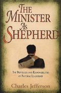 Minister as Shepherd: The Privileges and Responsibilities of Pastoral Leadership, The Minister as Shepherd: The Privileges and Responsibilities of Pastoral Leadership, The