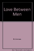 Love Between Men: Enhancing Intimacy and Keeping Your Relationship Alive Love Between Men: Enhancing Intimacy and Keeping Your Relationship Alive