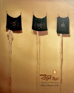 Dilara Begum Jolly - Threads of Testimony Dilara Begum Jolly - Threads of Testimony