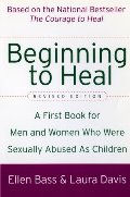 Beginning to Heal (Revised Edition): A First Book for Men and Women Who Were Sexually Abused As Children Beginning to Heal (Revised Edition): A First Book for Men and Women Who Were Sexually Abused As Children