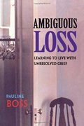 Ambiguous Loss: Learning to Live with Unresolved Grief Ambiguous Loss: Learning to Live with Unresolved Grief