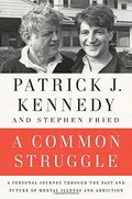 Common Struggle: A Personal Journey Through the Past and Future of Mental Illness and Addiction, A Common Struggle: A Personal Journey Through the Past and Future of Mental Illness and Addiction, A