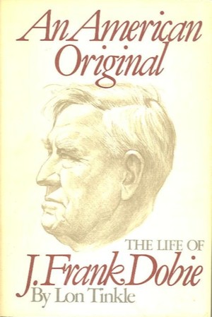American Original: The Life of J. Frank Dobie, An American Original: The Life of J. Frank Dobie, An