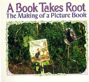 A_Book Takes Root: The Making of a Picture Book A_Book Takes Root: The Making of a Picture Book