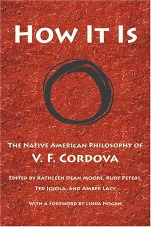 How It Is: The Native American Philosophy of V. F. Cordova How It Is: The Native American Philosophy of V. F. Cordova