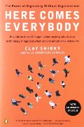 Here Comes Everybody: The Power of Organizing Without Organizations Here Comes Everybody: The Power of Organizing Without Organizations