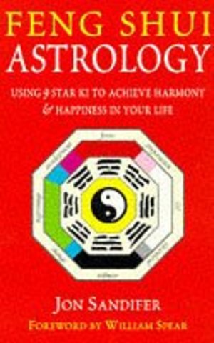 Feng Shui Astrology: Using 9 Star Ki to Achieve Harmony and Happiness in Your Life Feng Shui Astrology: Using 9 Star Ki to Achieve Harmony and Happiness in Your Life