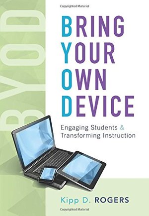 Bring Your Own Device: Engaging Students and Transforming Instruction Bring Your Own Device: Engaging Students and Transforming Instruction