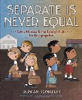 Separate Is Never Equal: Sylvia Mendez and Her Family’s Fight for Desegregation Separate Is Never Equal: Sylvia Mendez and Her Family’s Fight for Desegregation