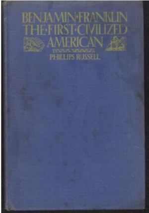Benjamin Franklin the First Civilized American Benjamin Franklin the First Civilized American