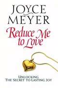 Reduce Me to Love: Unlocking the Secret to Lasting Joy Reduce Me to Love: Unlocking the Secret to Lasting Joy