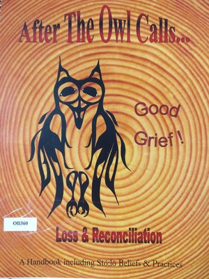 After The Owl Calls... Loss & Reconciliation: A Handbook including Stó:lō Beliefs and Practices After The Owl Calls... Loss & Reconciliation: A Handbook including Stó:lō Beliefs and Practices