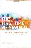 First Time We Saw Him, The: Awakening to the Wonder of Jesus First Time We Saw Him, The: Awakening to the Wonder of Jesus