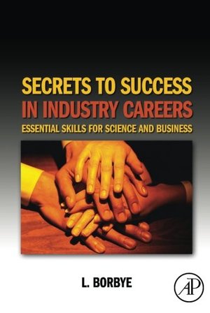 Secrets to Success in Industry Careers: Essential Skills for Science and Business Secrets to Success in Industry Careers: Essential Skills for Science and Business