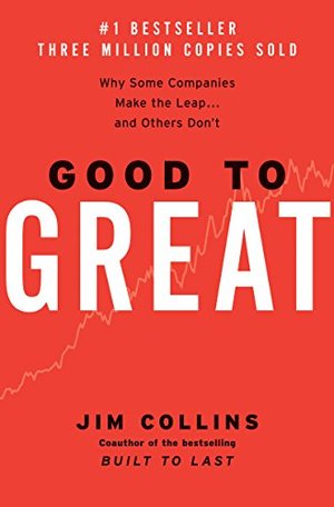 Good to Great: Why Some Companies Make the Leap... and Others Don't Good to Great: Why Some Companies Make the Leap... and Others Don't
