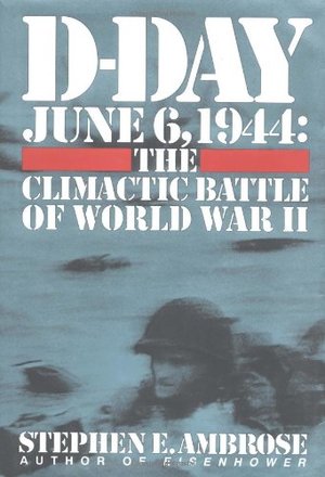 D-Day June 6, 1944: The Climactic Battle of World War 2 D-Day June 6, 1944: The Climactic Battle of World War 2