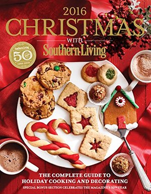 Christmas with Southern Living 2016: The Complete Guide to Holiday Cooking and Decorating Christmas with Southern Living 2016: The Complete Guide to Holiday Cooking and Decorating