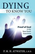 Dying To Know You: Proof of God in the Near-Death Experience Dying To Know You: Proof of God in the Near-Death Experience