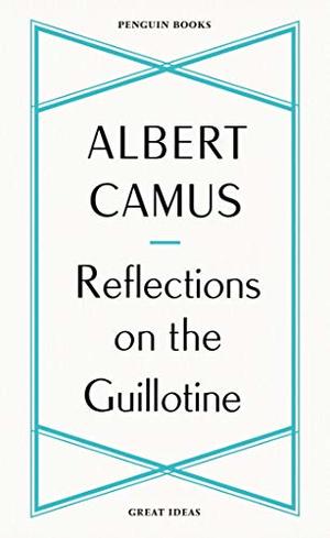 ALBERT CAMUS REFLECTIONS ON THE GUILLOTINE /ANGLAIS (GREAT IDEAS) ALBERT CAMUS REFLECTIONS ON THE GUILLOTINE /ANGLAIS (GREAT IDEAS)