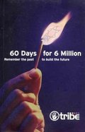60 Days for 6 Million: Remember the Past to Build the Future 60 Days for 6 Million: Remember the Past to Build the Future