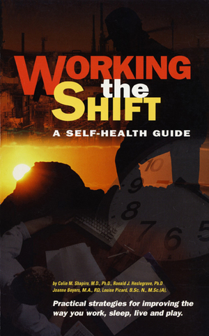 Working the Shift : a Self-Health Guide for Shiftworkers and Their Families Working the Shift : a Self-Health Guide for Shiftworkers and Their Families