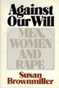 Against Our Will: Men, Women, and Rape Against Our Will: Men, Women, and Rape