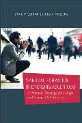 Spiritual Formation in Emerging Adulthood: A Practical Theology for College and Young Adult Ministry Spiritual Formation in Emerging Adulthood: A Practical Theology for College and Young Adult Ministry