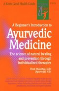 Beginner's Introduction to Ayurvedic Medicine, A Beginner's Introduction to Ayurvedic Medicine, A