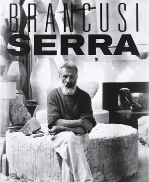 Constantin Brancusi und Richard Serra: Ruhend - in Raum und Zeit Constantin Brancusi und Richard Serra: Ruhend - in Raum und Zeit