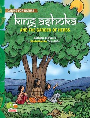 King Ashoka and the Garden of Herbs (A Lesson from History About Trees and Plants and Their Benefits) King Ashoka and the Garden of Herbs (A Lesson from History About Trees and Plants and Their Benefits)