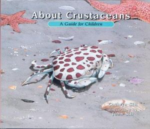 About crustaceans : a guide for children / Cathryn Sill ; illustrated by John Sill. About crustaceans : a guide for children / Cathryn Sill ; illustrated by John Sill.